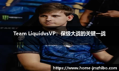 Team LiquidvsVP：保级大战的关键一战